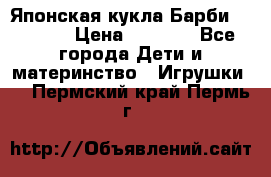 Японская кукла Барби/Barbie  › Цена ­ 1 000 - Все города Дети и материнство » Игрушки   . Пермский край,Пермь г.